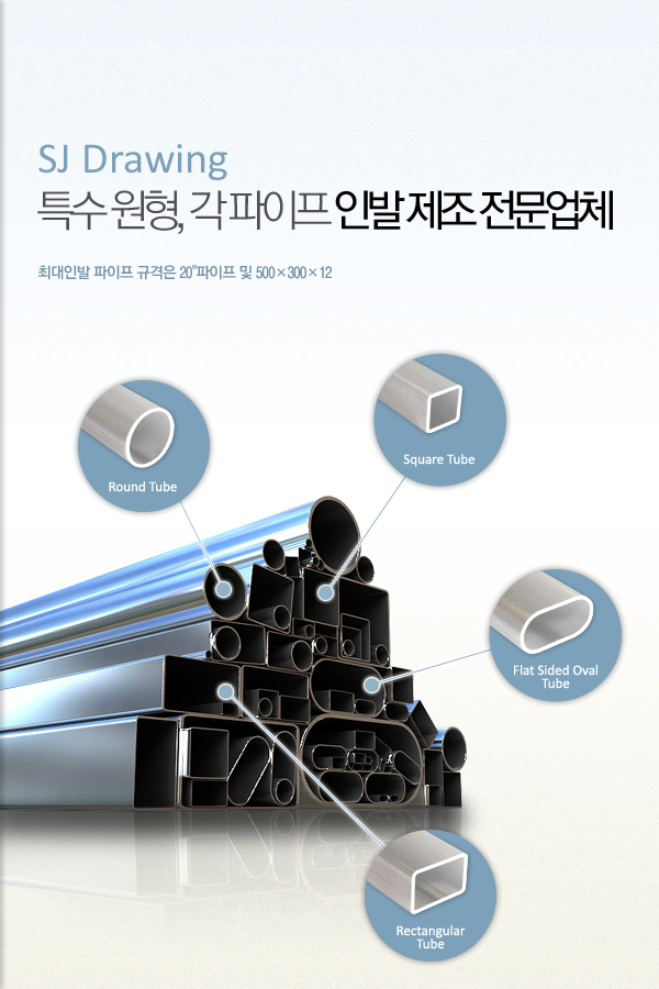 SJ Drawing 특수 원형, 각 파이프 인발 제조 전문업체 최대인발 파이프 규격은 20'파이프 및 500×300×12