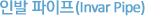 인발 파이프(Invar Pipe)